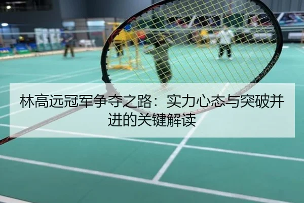 林高远冠军争夺之路：实力心态与突破并进的关键解读