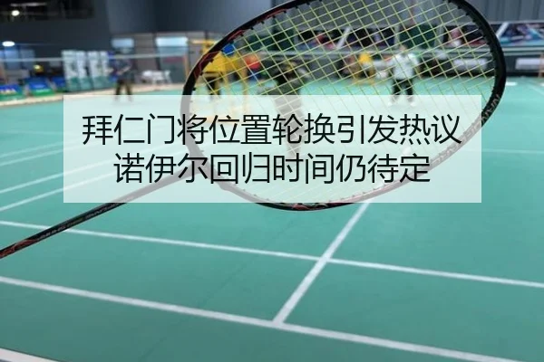 拜仁门将位置轮换引发热议 诺伊尔回归时间仍待定